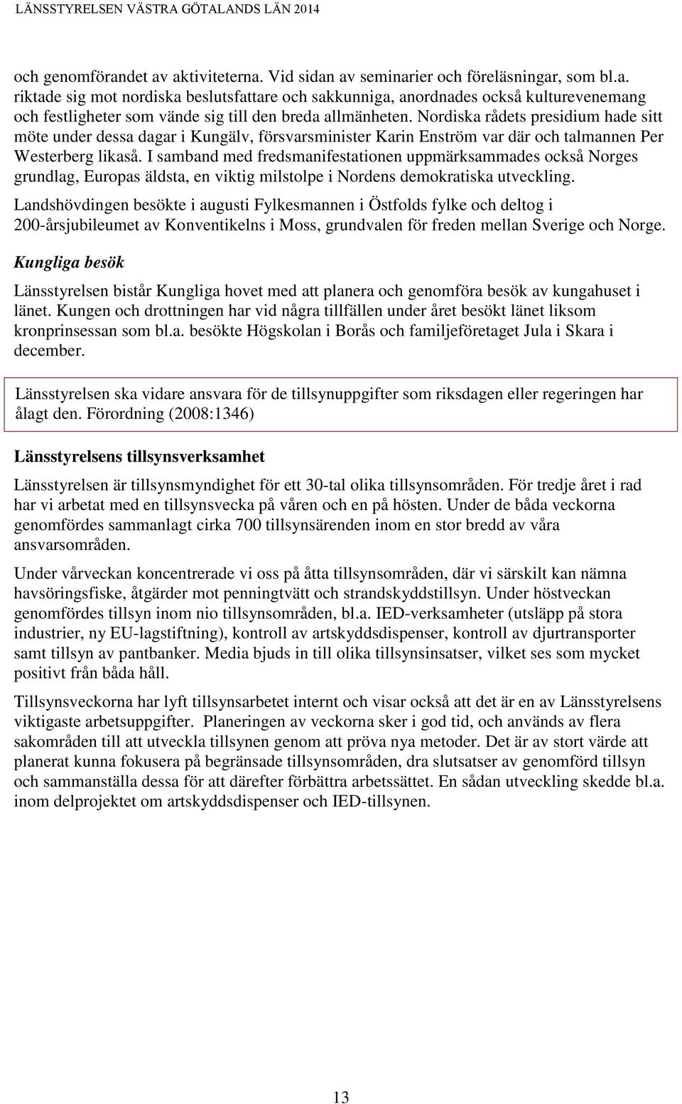 I samband med fredsmanifestationen uppmärksammades också Norges grundlag, Europas äldsta, en viktig milstolpe i Nordens demokratiska utveckling.