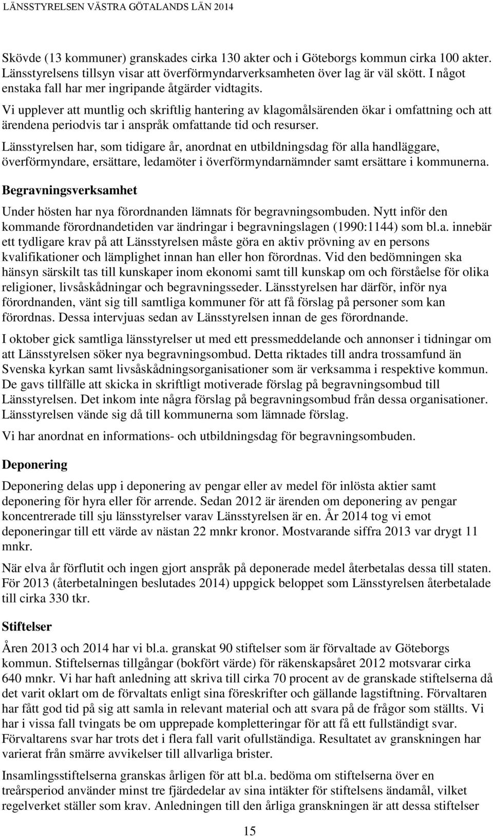 Vi upplever att muntlig och skriftlig hantering av klagomålsärenden ökar i omfattning och att ärendena periodvis tar i anspråk omfattande tid och resurser.