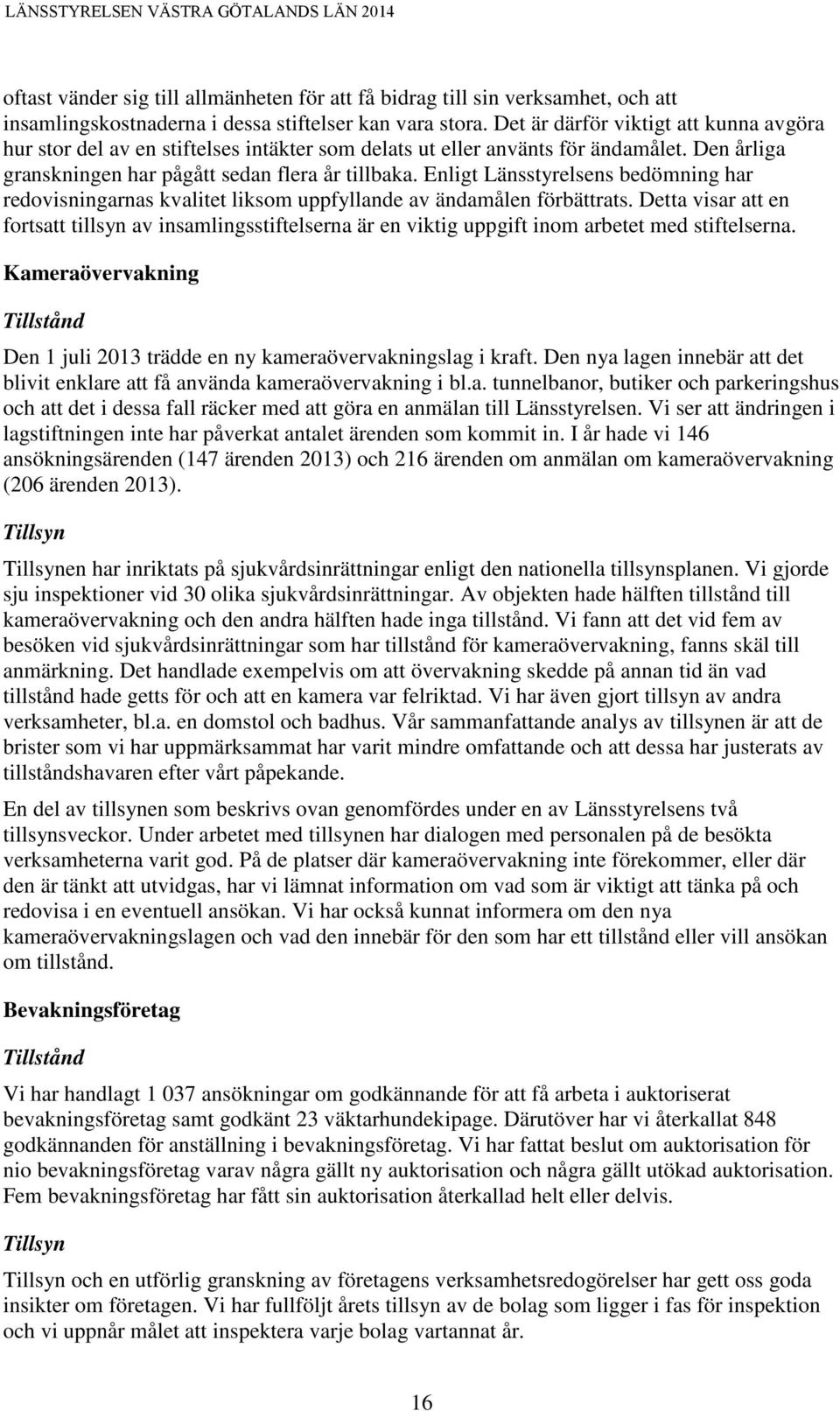 Enligt Länsstyrelsens bedömning har redovisningarnas kvalitet liksom uppfyllande av ändamålen förbättrats.