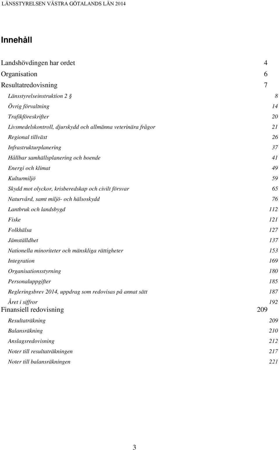samt miljö- och hälsoskydd 76 Lantbruk och landsbygd 112 Fiske 121 Folkhälsa 127 Jämställdhet 137 Nationella minoriteter och mänskliga rättigheter 153 Integration 169 Organisationsstyrning 180