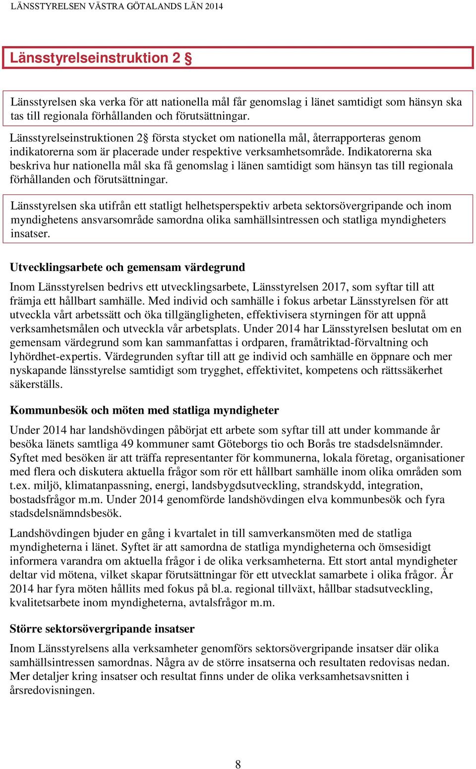 Indikatorerna ska beskriva hur nationella mål ska få genomslag i länen samtidigt som hänsyn tas till regionala förhållanden och förutsättningar.