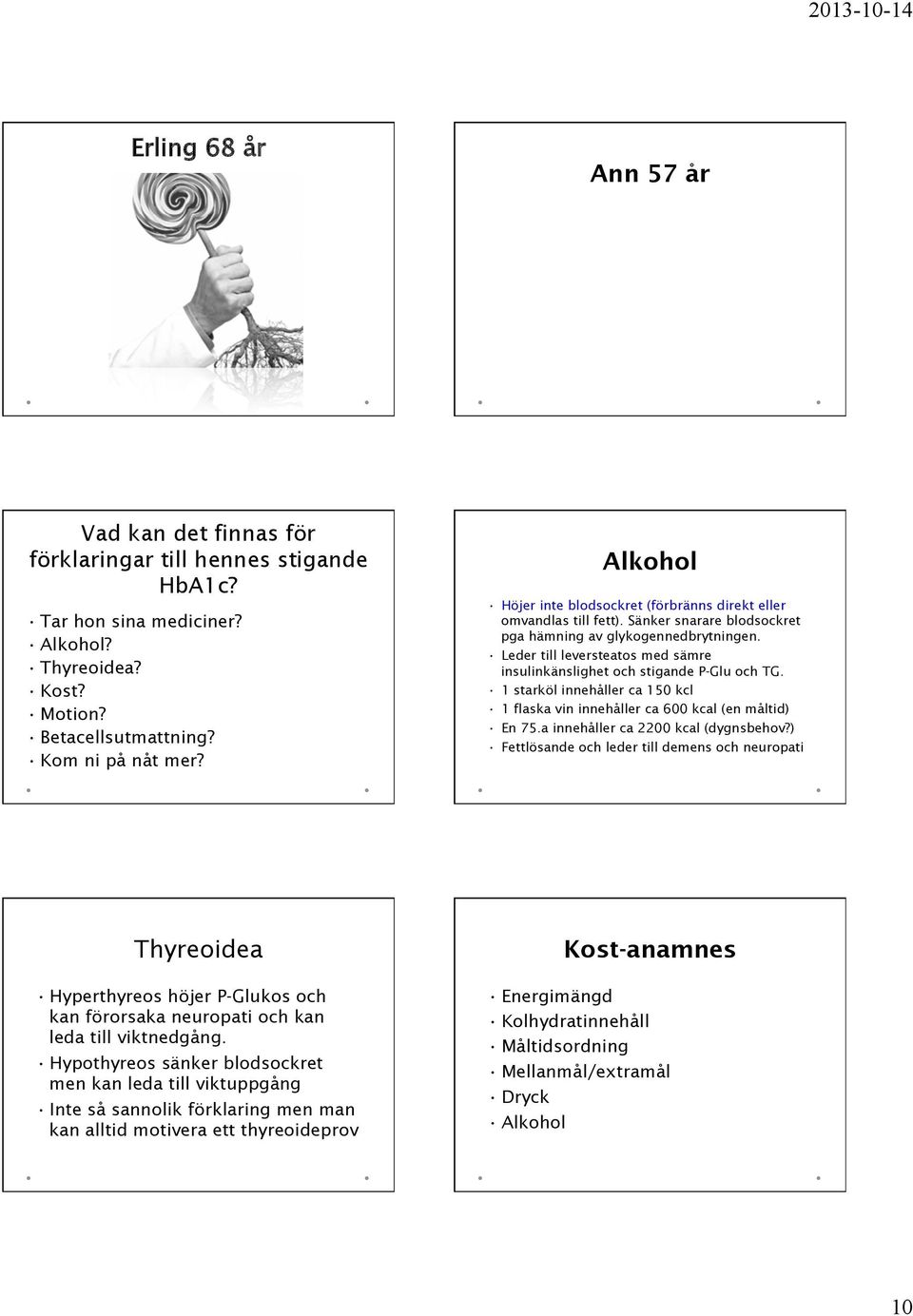 Leder till leversteatos med sämre insulinkänslighet och stigande P-Glu och TG. 1 starköl innehåller ca 150 kcl 1 flaska vin innehåller ca 600 kcal (en måltid) En 75.