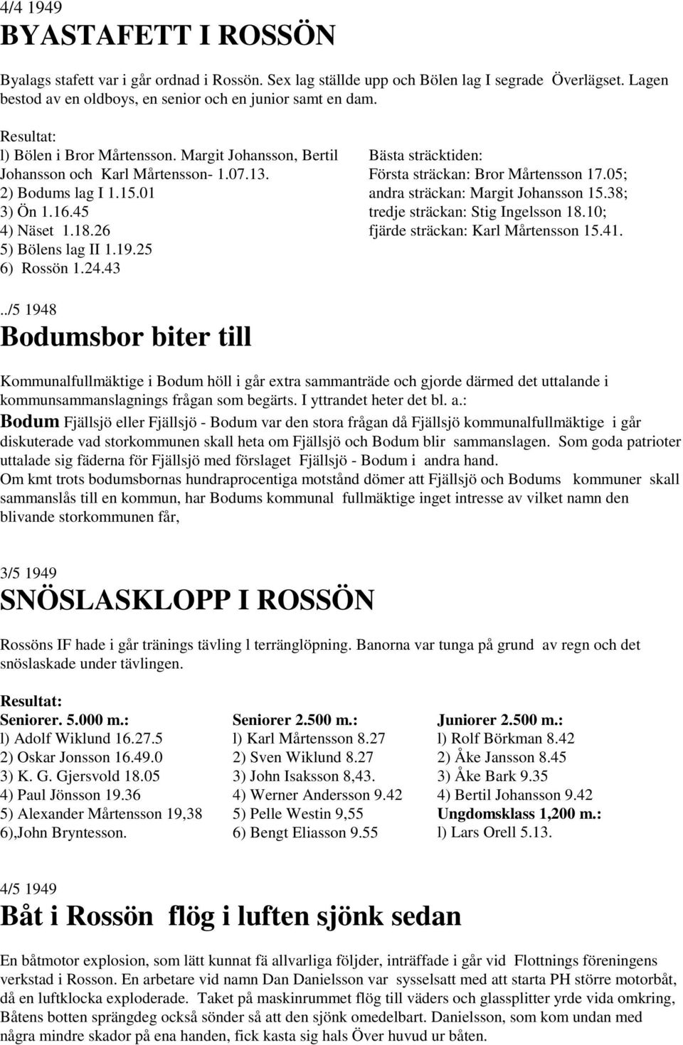 43 Bästa sträcktiden: Första sträckan: Bror Mårtensson 17.05; andra sträckan: Margit Johansson 15.38; tredje sträckan: Stig Ingelsson 18.10; fjärde sträckan: Karl Mårtensson 15.41.