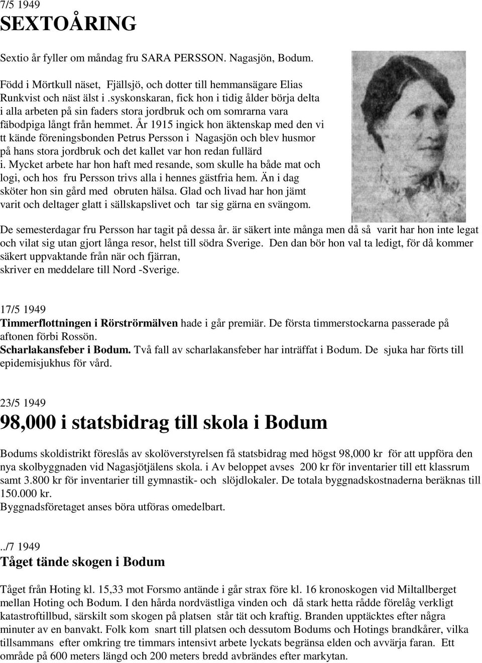 År 1915 ingick hon äktenskap med den vi tt kände föreningsbonden Petrus Persson i Nagasjön och blev husmor på hans stora jordbruk och det kallet var hon redan fullärd i.