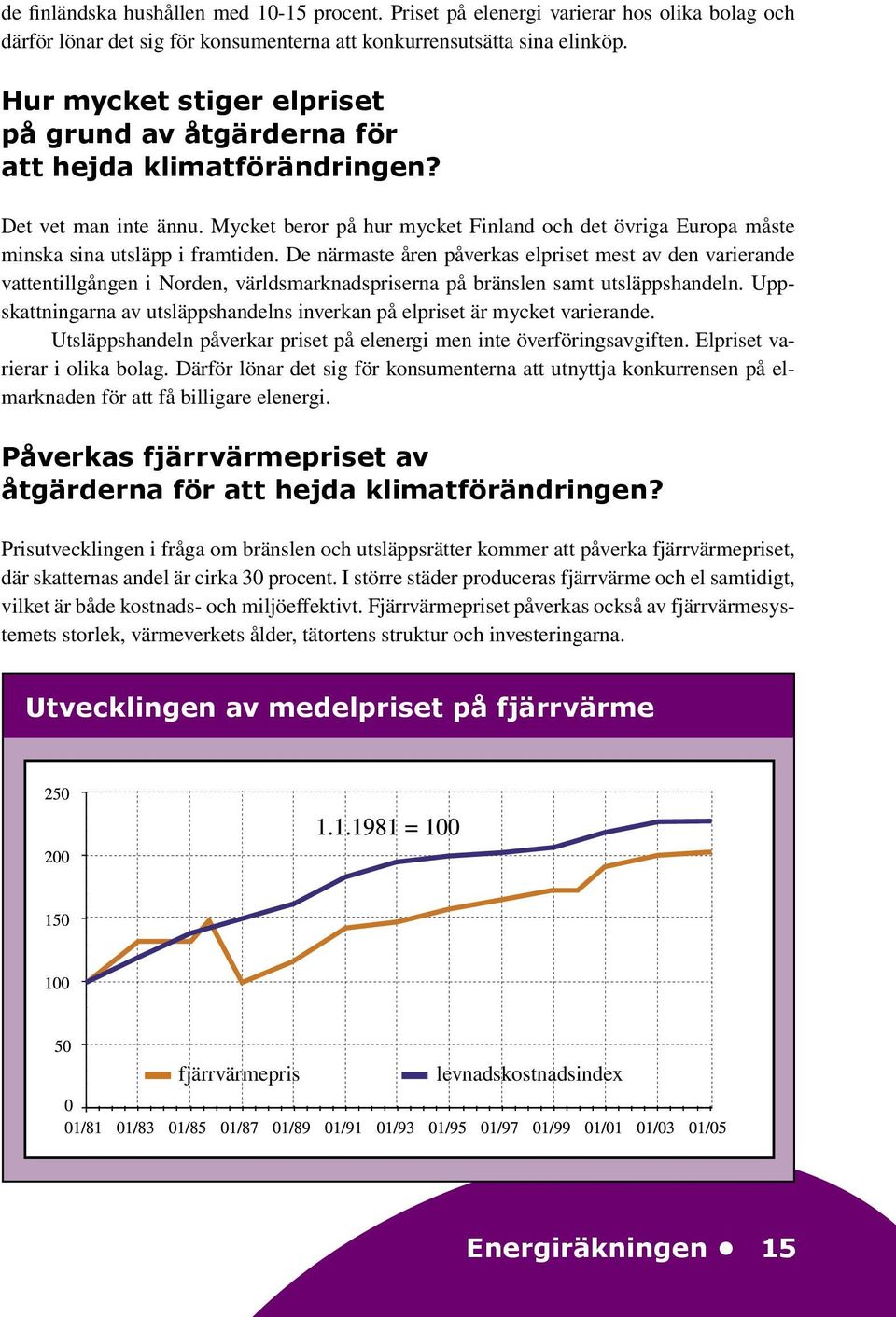 Mycket beror på hur mycket Finland och det övriga Europa måste minska sina utsläpp i framtiden.