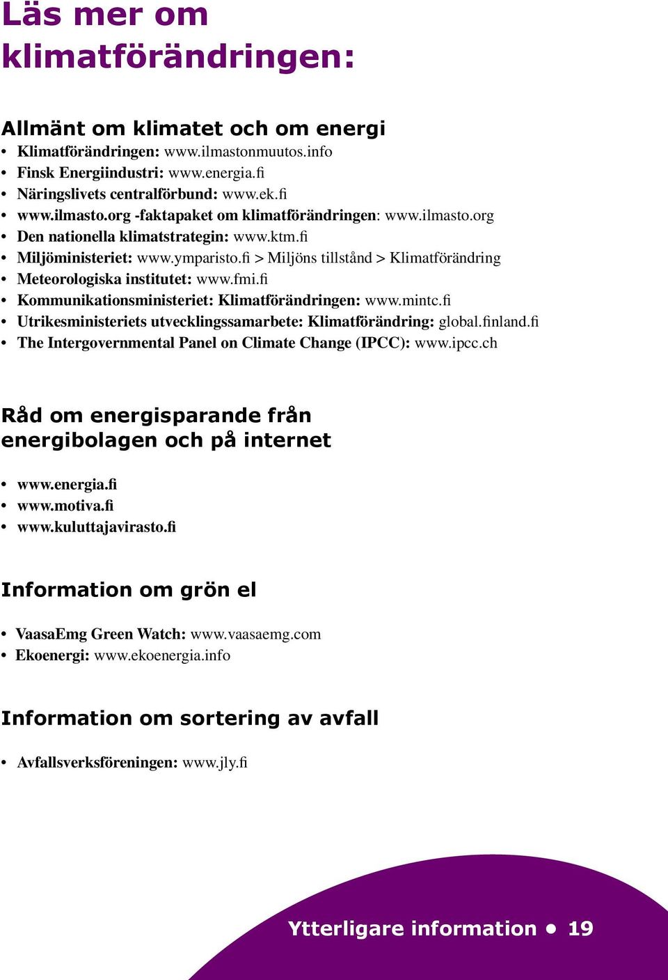 fi Kommunikationsministeriet: Klimatförändringen: www.mintc.fi Utrikesministeriets utvecklingssamarbete: Klimatförändring: global.finland.fi The Intergovernmental Panel on Climate Change (IPCC): www.