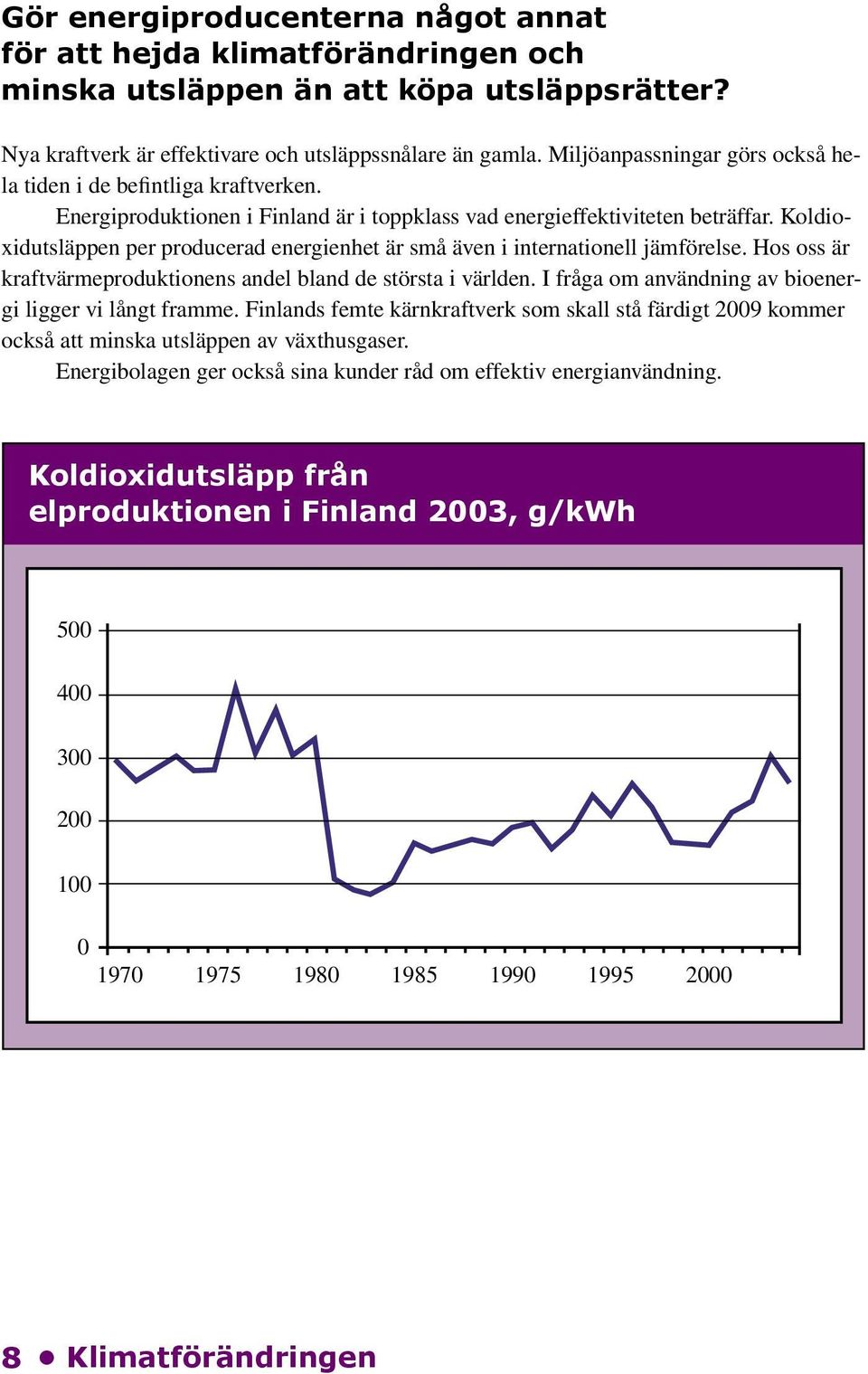 Koldioxidutsläppen per producerad energienhet är små även i internationell jämförelse. Hos oss är kraftvärmeproduktionens andel bland de största i världen.