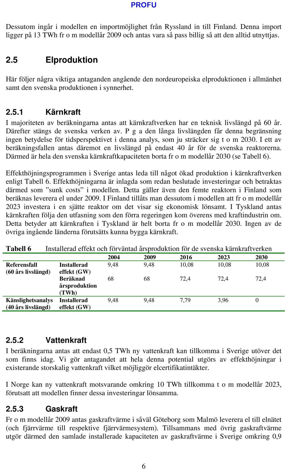 5 Elproduktion Här följer några viktiga antaganden angående den nordeuropeiska elproduktionen i allmänhet samt den svenska produktionen i synnerhet. 2.5.1 Kärnkraft I majoriteten av beräkningarna antas att kärnkraftverken har en teknisk livslängd på 6 år.