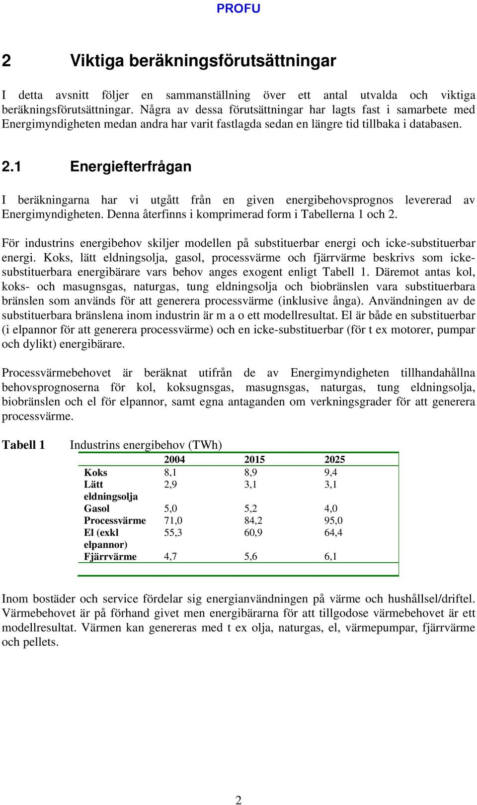 1 Energiefterfrågan I beräkningarna har vi utgått från en given energibehovsprognos levererad av Energimyndigheten. Denna återfinns i komprimerad form i Tabellerna 1 och 2.