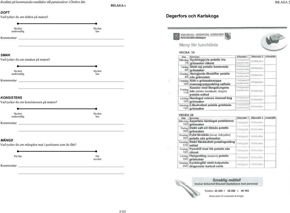Degerfors och Karlskoga undermålig bra Kommentar SMAK Vad tycker du om smaken på maten?