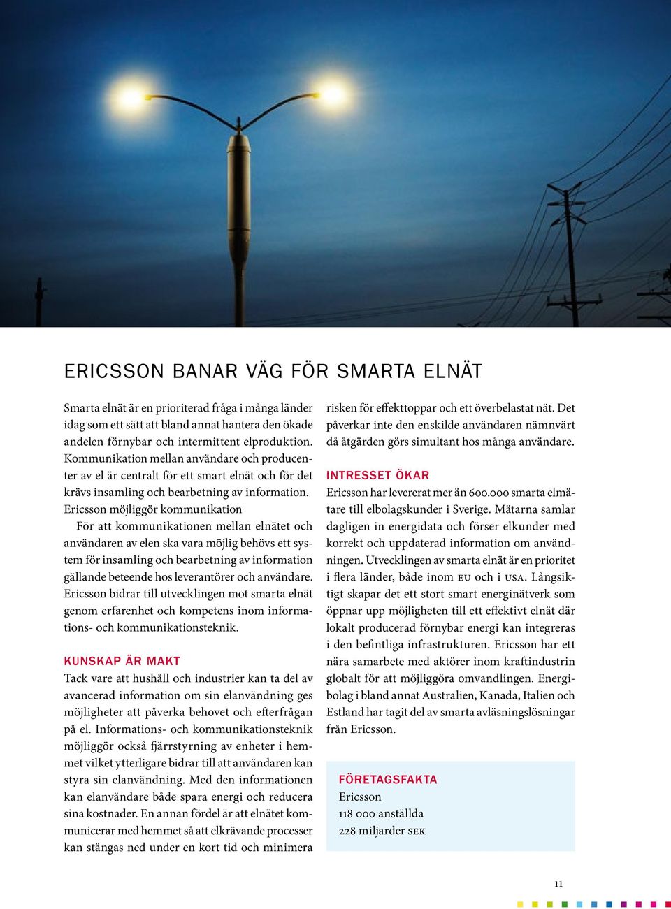 Ericsson möjliggör kommunikation För att kommunikationen mellan elnätet och användaren av elen ska vara möjlig behövs ett system för insamling och bearbetning av information gällande beteende hos
