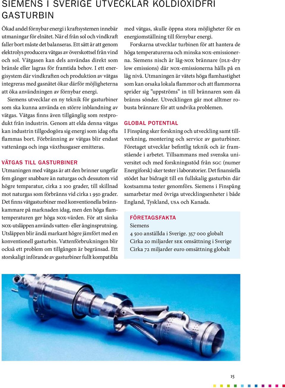 I ett energisystem där vindkraften och produktion av vätgas integreras med gasnätet ökar därför möjligheterna att öka användningen av förnybar energi.