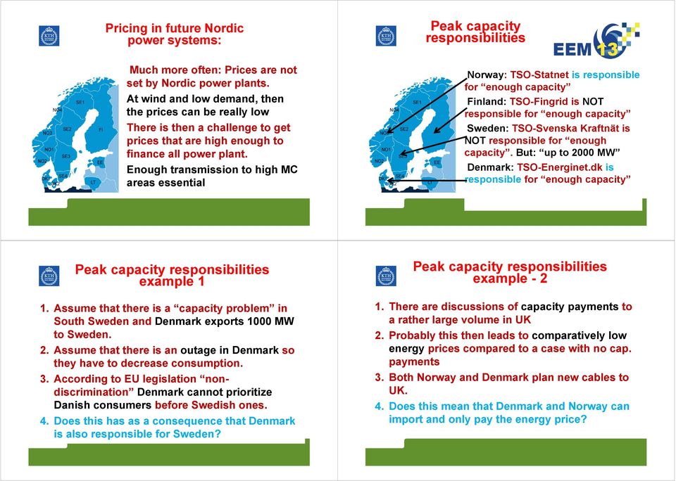 Enough transmission to high MC areas essential Norway: TSO-Statnet is responsible for enough capacity Finland: TSO-Fingrid is NOT responsible for enough capacity Sweden: TSO-Svenska Kraftnät is NOT