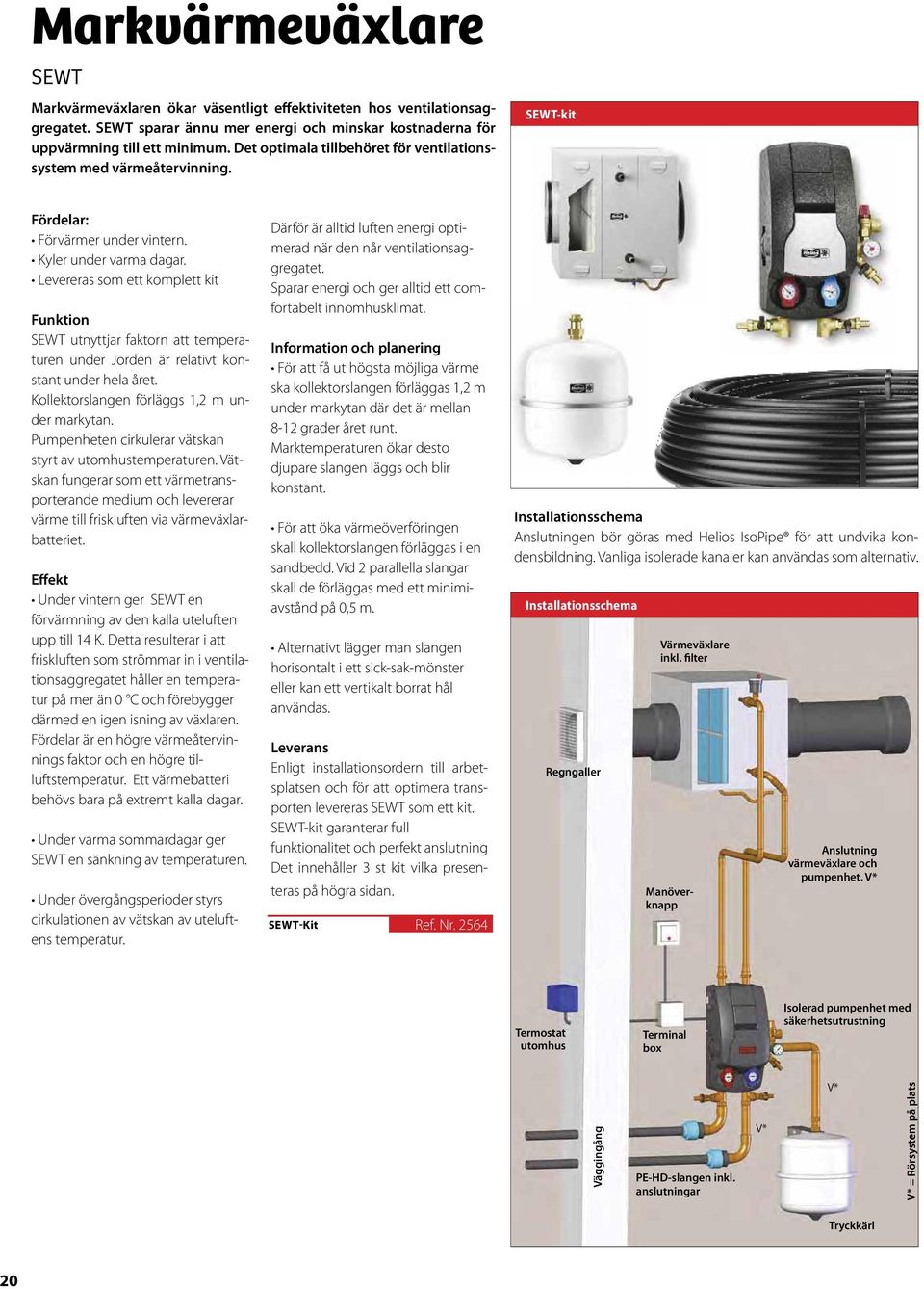 Levereras som ett komplett kit Funktion SEWT utnyttjar faktorn att temperaturen under Jorden är relativt konstant under hela året. Kollektorslangen förläggs 1,2 m under markytan.