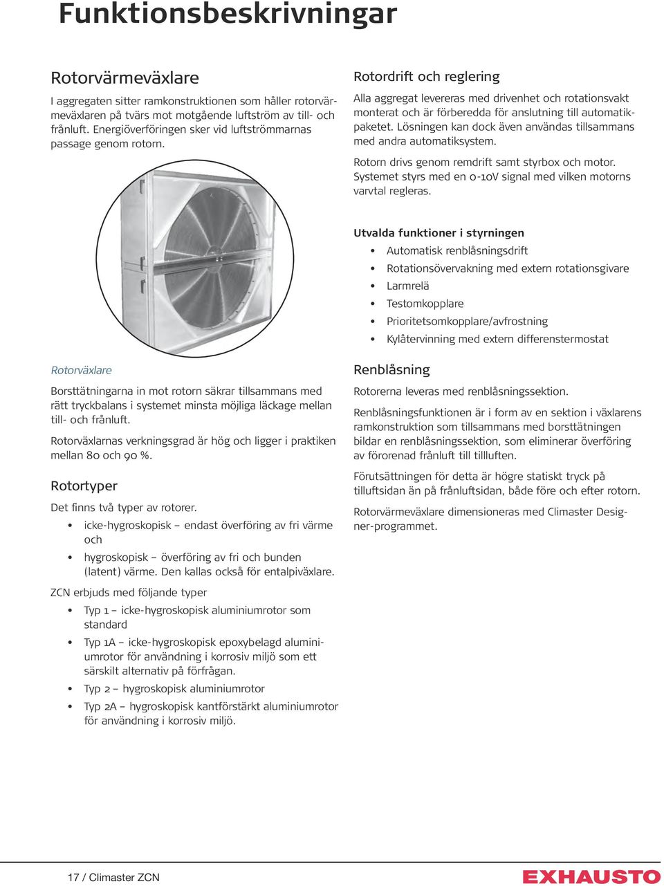 Rotordrift och reglering Alla aggregat levereras med drivenhet och rotationsvakt monterat och är förberedda för anslutning till automatikpaketet.