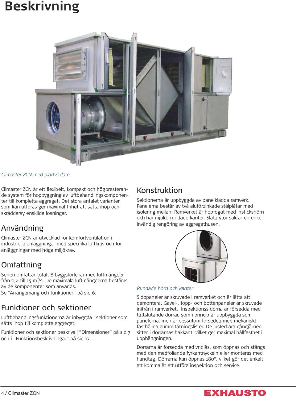 Användning Climaster ZCN är utvecklad för komfortventilation i industriella anläggningar med specifika luftkrav och för anläggningar med höga miljökrav.