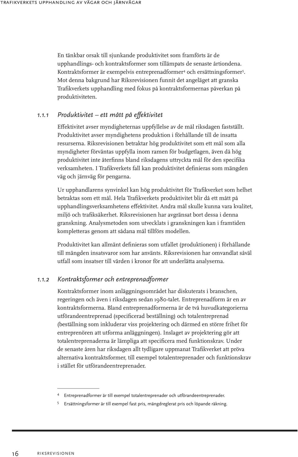 Mot denna bakgrund har Riksrevisionen funnit det angeläget att granska Trafikverkets upphandling med fokus på kontraktsformernas påverkan på produktiviteten. 1.