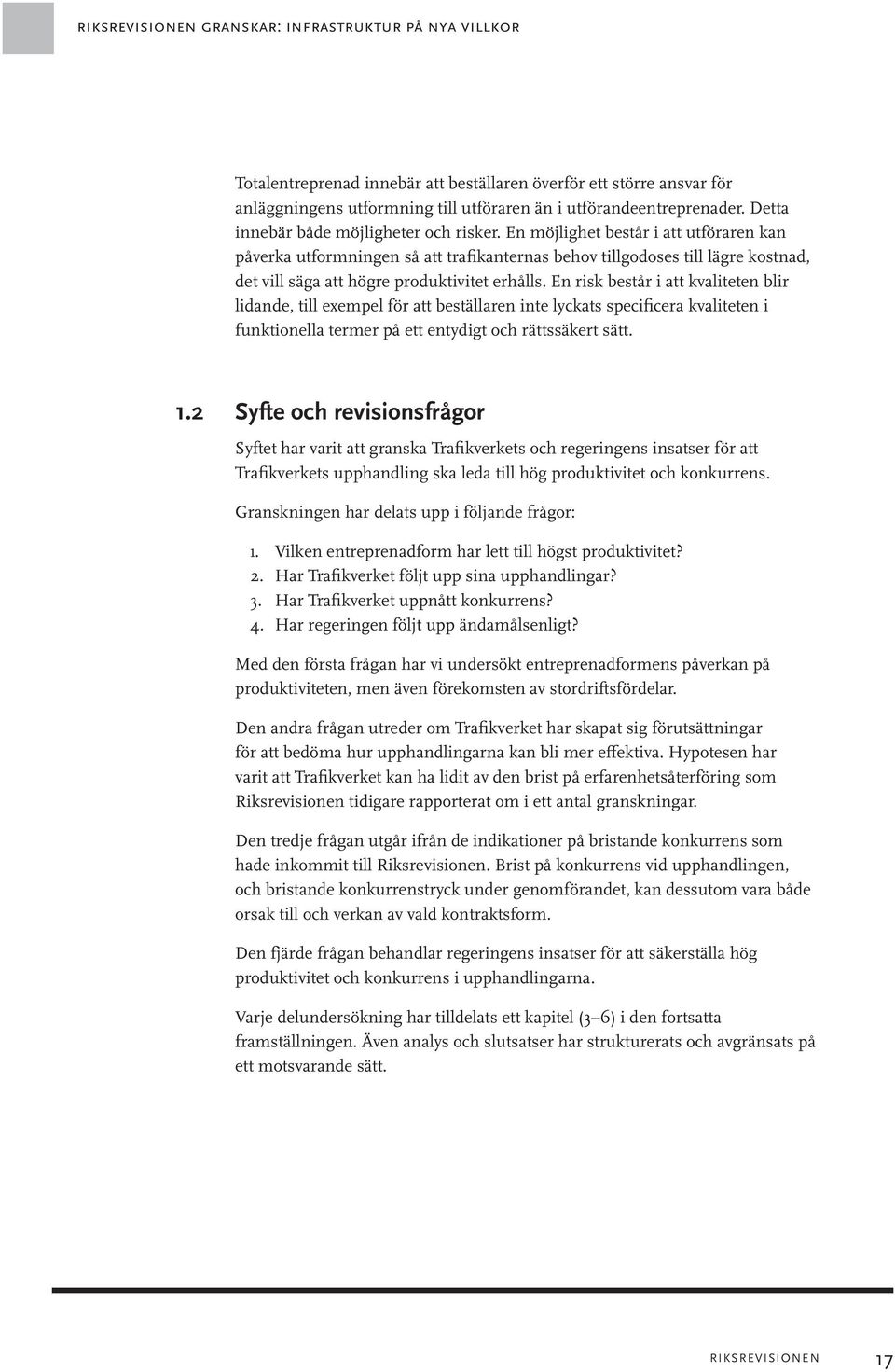 En möjlighet består i att utföraren kan påverka utformningen så att trafikanternas behov tillgodoses till lägre kostnad, det vill säga att högre produktivitet erhålls.