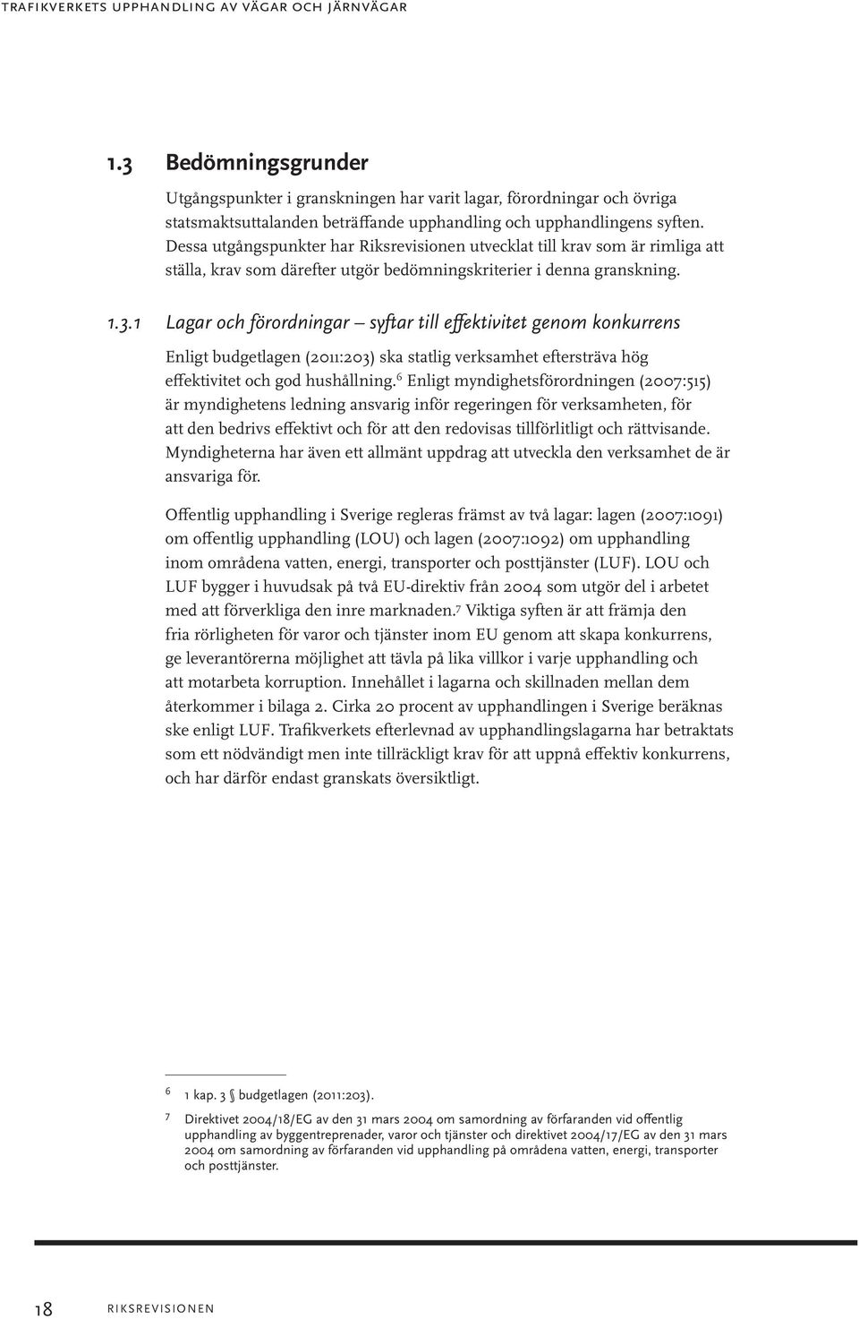 Dessa utgångspunkter har Riksrevisionen utvecklat till krav som är rimliga att ställa, krav som därefter utgör bedömningskriterier i denna granskning. 1.3.