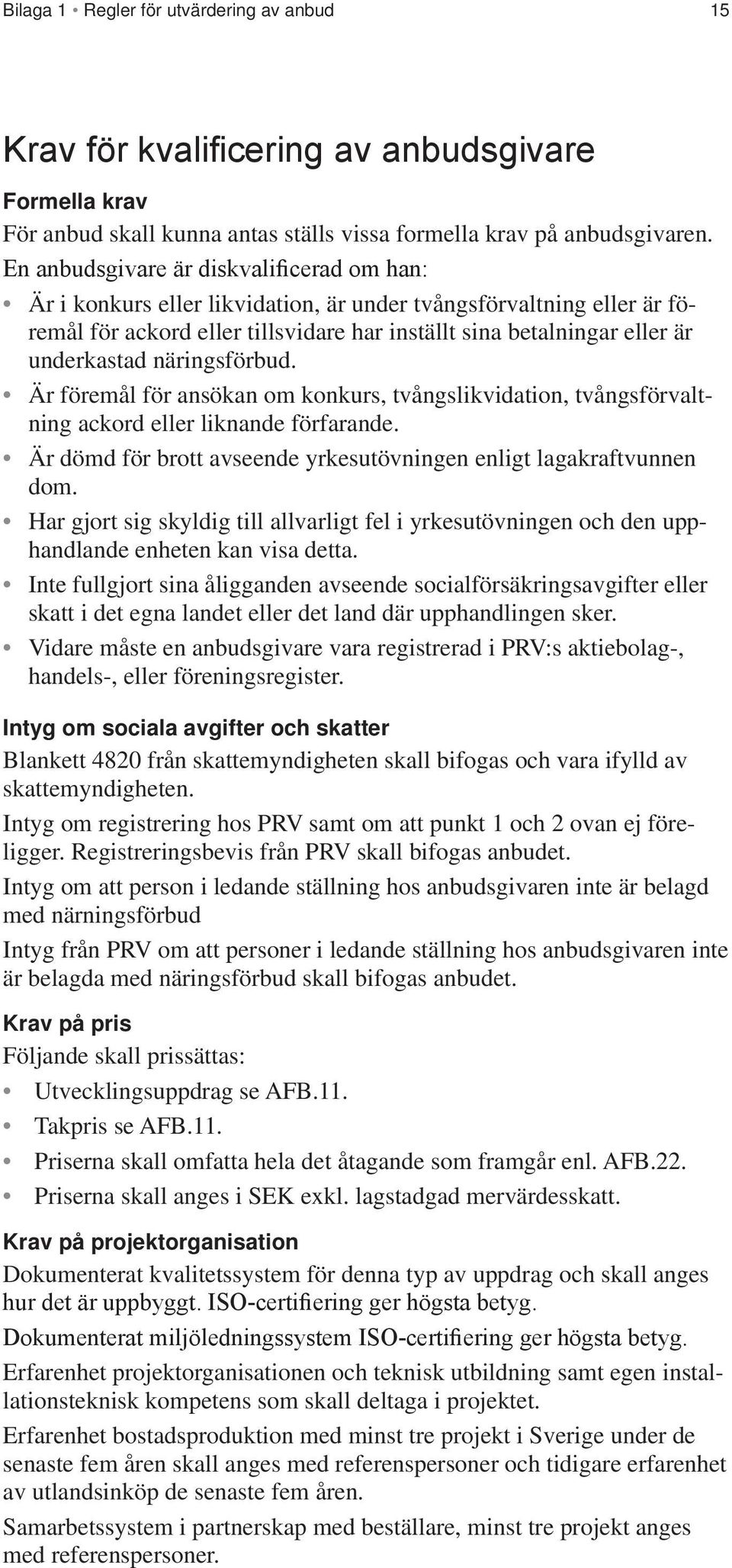 näringsförbud. Är föremål för ansökan om konkurs, tvångslikvidation, tvångsförvaltning ackord eller liknande förfarande. Är dömd för brott avseende yrkesutövningen enligt lagakraftvunnen dom.