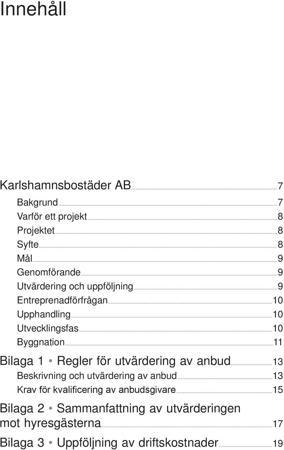 ..10 Byggnation...11 Bilaga 1 Regler för utvärdering av anbud...13 Beskrivning och utvärdering av anbud.