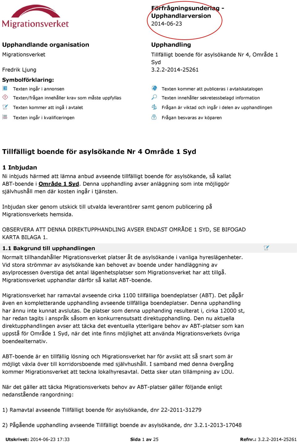 Upphandlande organisation Upphandling Migrationsverket Tillfälligt boende för asylsökande Nr 4, Område 1 Syd Fredrik Ljung 3.2.