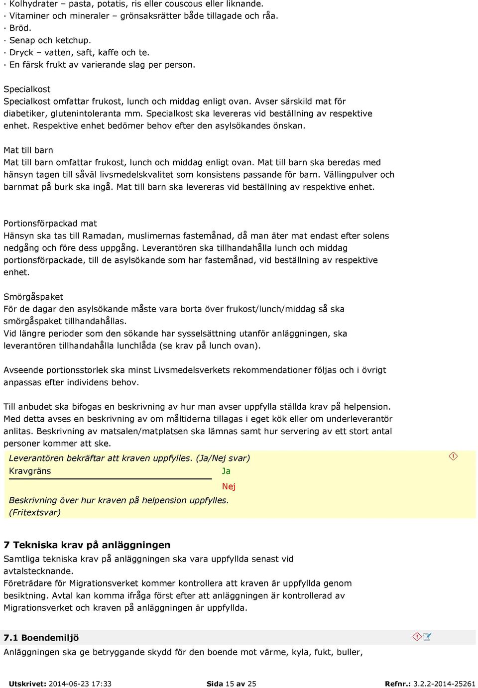 Specialkost ska levereras vid beställning av respektive enhet. Respektive enhet bedömer behov efter den asylsökandes önskan. Mat till barn Mat till barn omfattar frukost, lunch och middag enligt ovan.