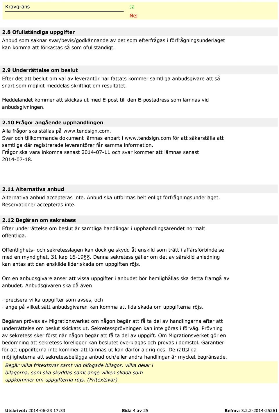 Meddelandet kommer att skickas ut med E-post till den E-postadress som lämnas vid anbudsgivningen. 2.10 Frågor angående upphandlingen Alla frågor ska ställas på www.tendsign.com.