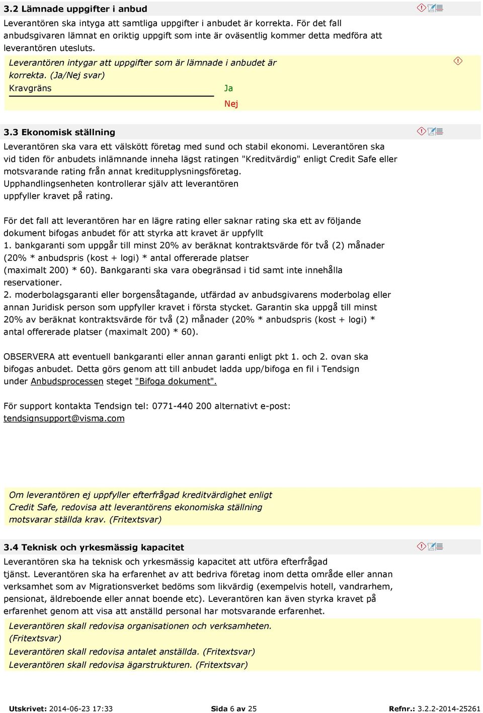 (/ svar) 3.3 Ekonomisk ställning Leverantören ska vara ett välskött företag med sund och stabil ekonomi.