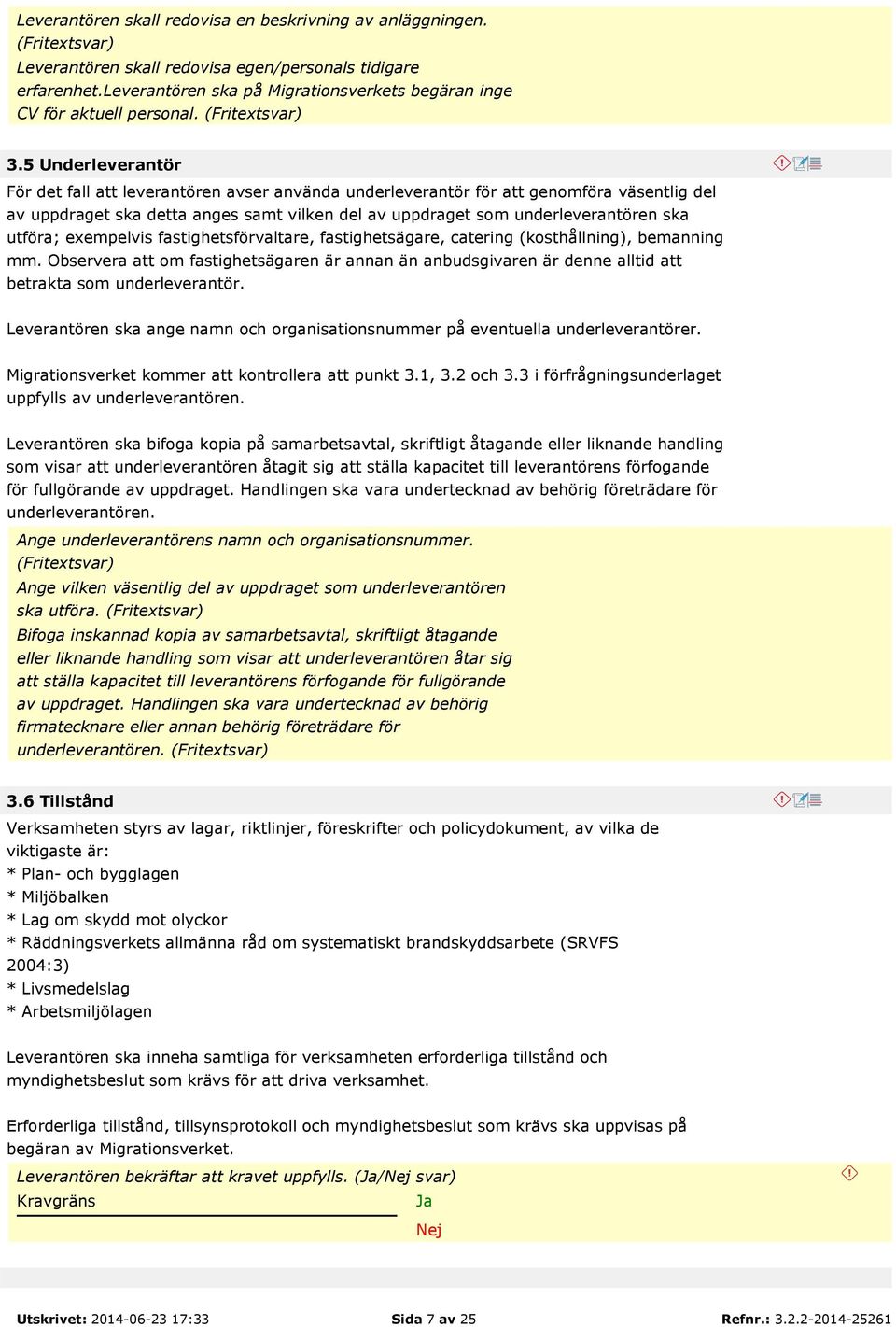 5 Underleverantör För det fall att leverantören avser använda underleverantör för att genomföra väsentlig del av uppdraget ska detta anges samt vilken del av uppdraget som underleverantören ska