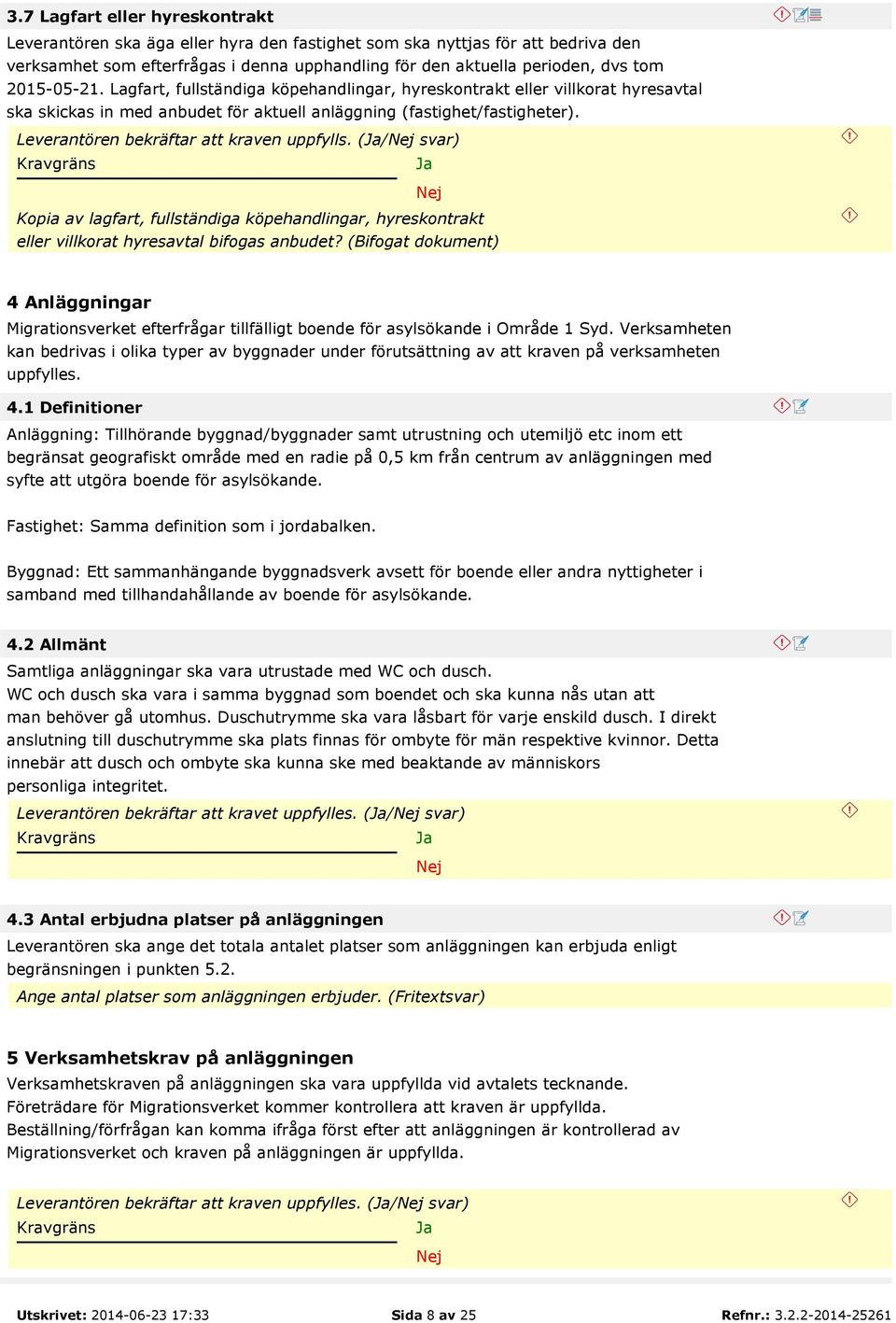 Leverantören bekräftar att kraven uppfylls. (/ svar) Kopia av lagfart, fullständiga köpehandlingar, hyreskontrakt eller villkorat hyresavtal bifogas anbudet?