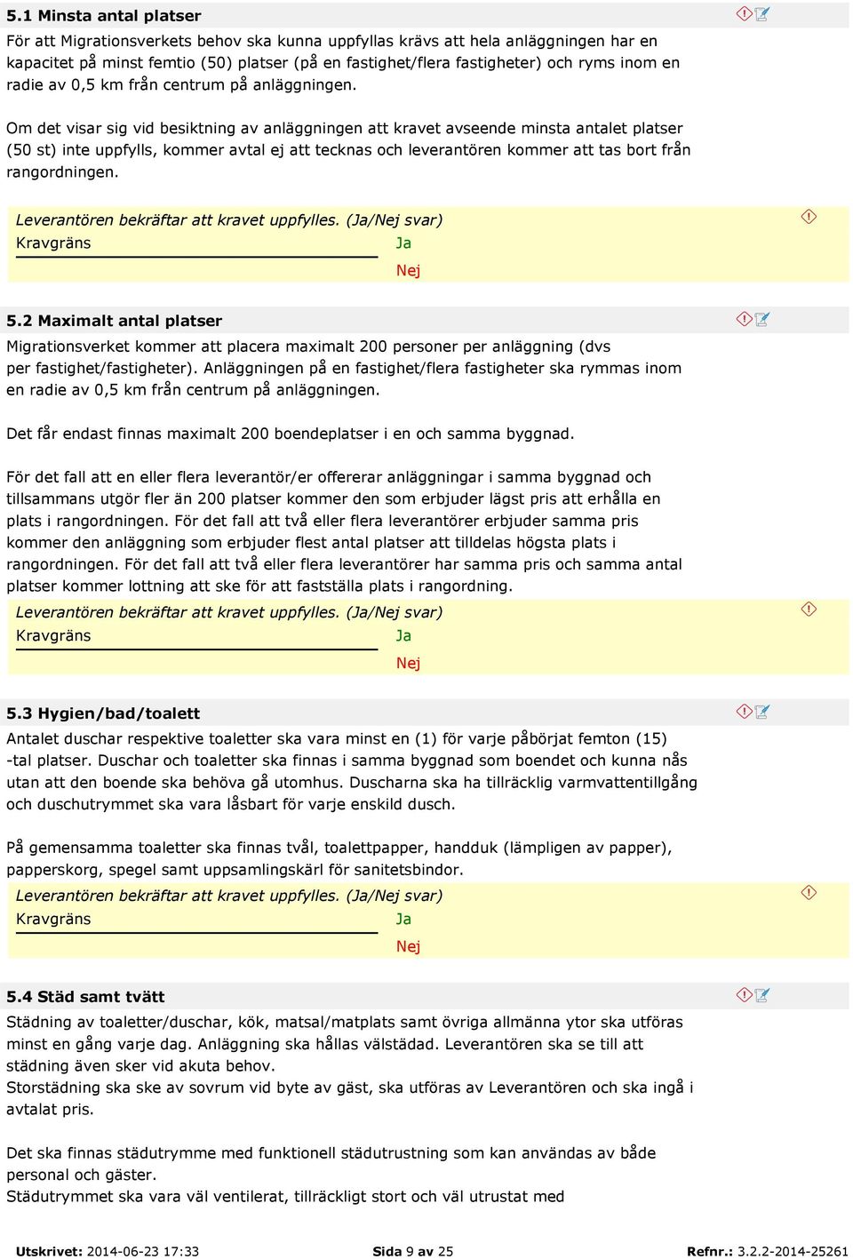 Om det visar sig vid besiktning av anläggningen att kravet avseende minsta antalet platser (50 st) inte uppfylls, kommer avtal ej att tecknas och leverantören kommer att tas bort från rangordningen.