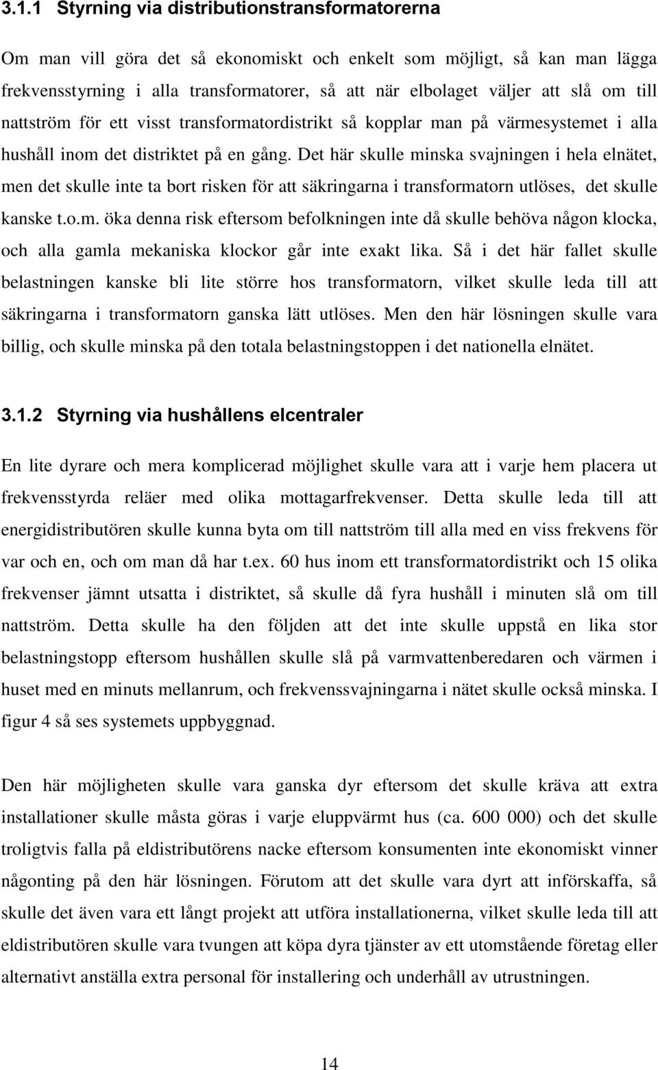 Det här skulle minska svajningen i hela elnätet, men det skulle inte ta bort risken för att säkringarna i transformatorn utlöses, det skulle kanske t.o.m. öka denna risk eftersom befolkningen inte då skulle behöva någon klocka, och alla gamla mekaniska klockor går inte exakt lika.