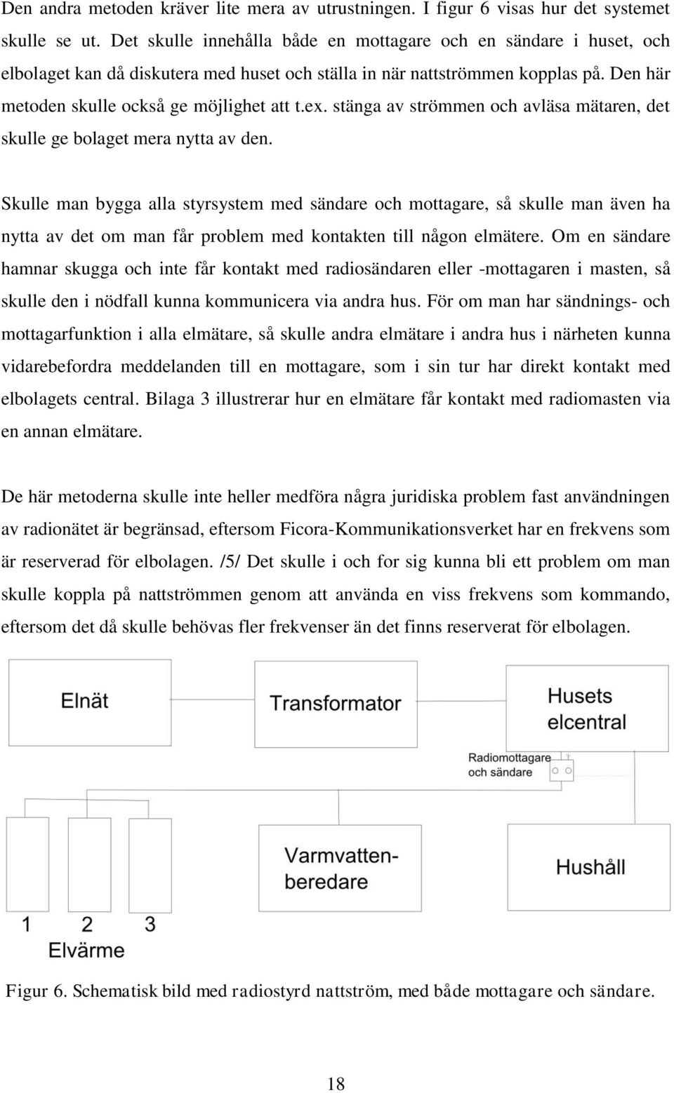 stänga av strömmen och avläsa mätaren, det skulle ge bolaget mera nytta av den.