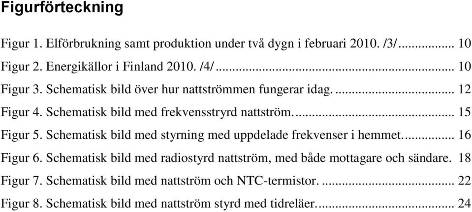 Schematisk bild med styrning med uppdelade frekvenser i hemmet.... 16 Figur 6.