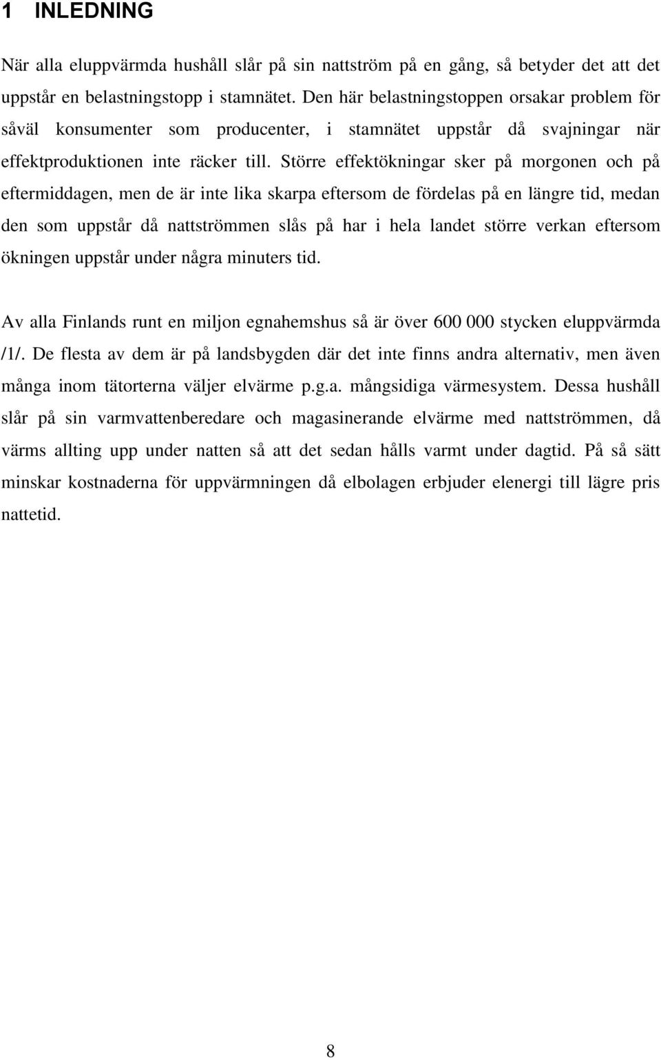 Större effektökningar sker på morgonen och på eftermiddagen, men de är inte lika skarpa eftersom de fördelas på en längre tid, medan den som uppstår då nattströmmen slås på har i hela landet större