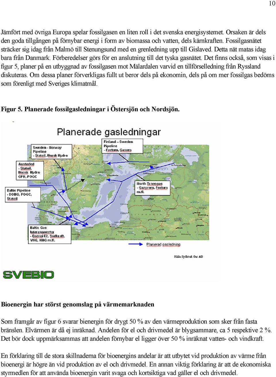 Det finns också, som visas i figur 5, planer på en utbyggnad av fossilgasen mot Mälardalen varvid en tillförselledning från Ryssland diskuteras.