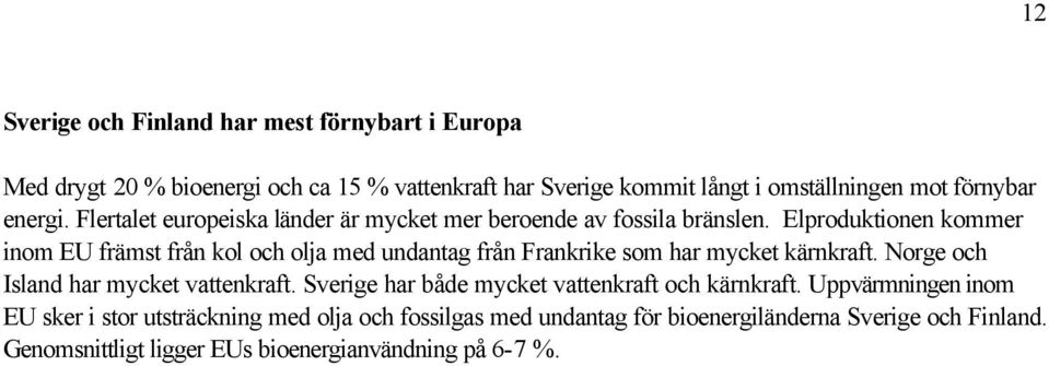 Elproduktionen kommer inom EU främst från kol och olja med undantag från Frankrike som har mycket kärnkraft. Norge och Island har mycket vattenkraft.