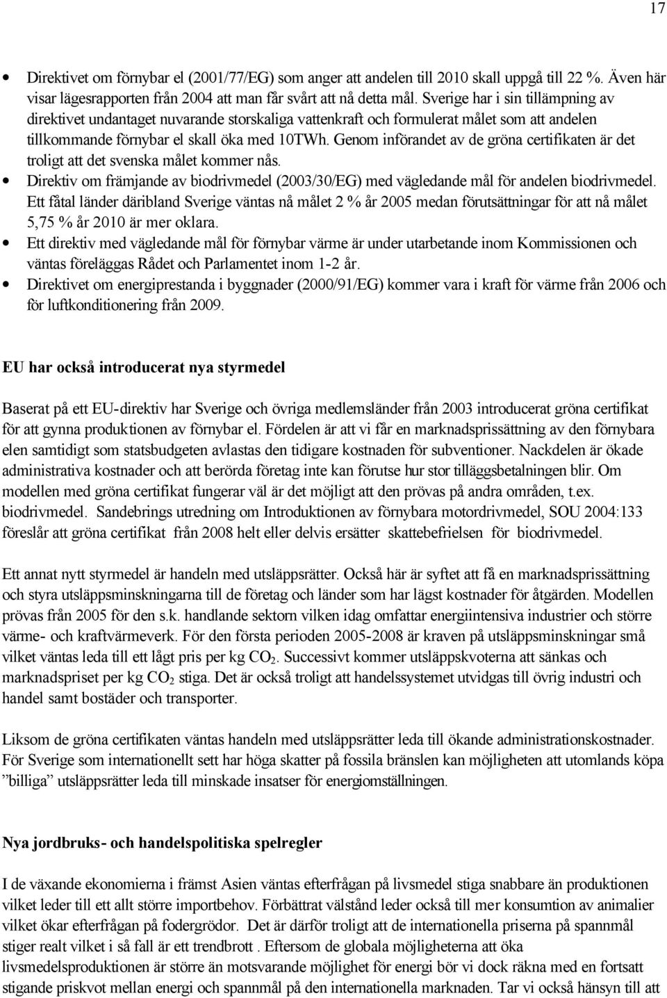 Genom införandet av de gröna certifikaten är det troligt att det svenska målet kommer nås. Direktiv om främjande av biodrivmedel (2003/30/EG) med vägledande mål för andelen biodrivmedel.