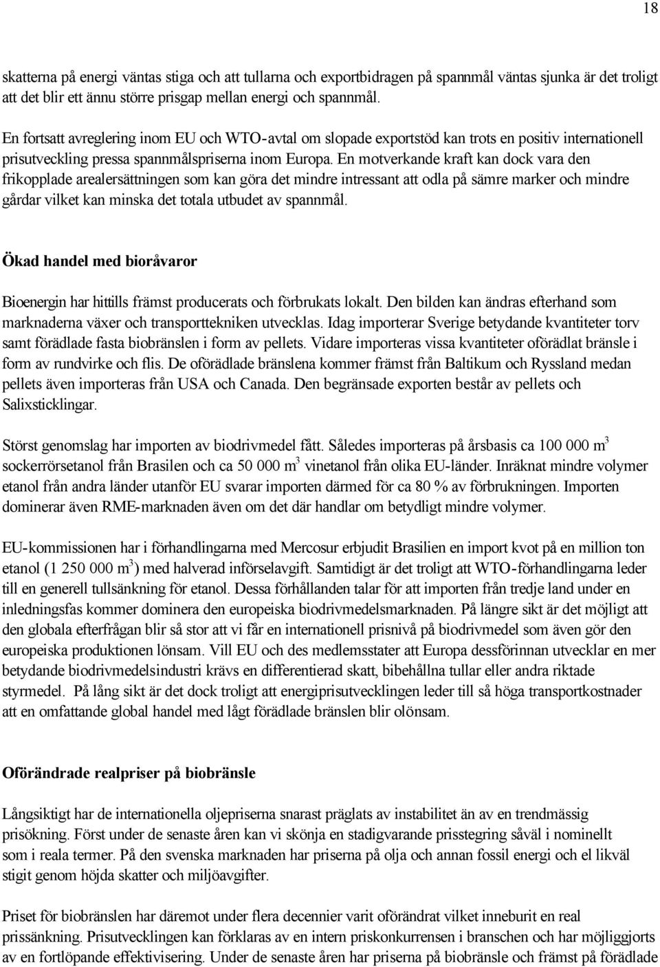 En motverkande kraft kan dock vara den frikopplade arealersättningen som kan göra det mindre intressant att odla på sämre marker och mindre gårdar vilket kan minska det totala utbudet av spannmål.