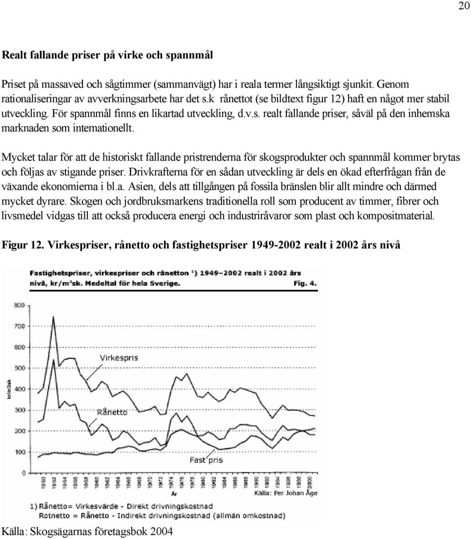 Mycket talar för att de historiskt fallande pristrenderna för skogsprodukter och spannmål kommer brytas och följas av stigande priser.