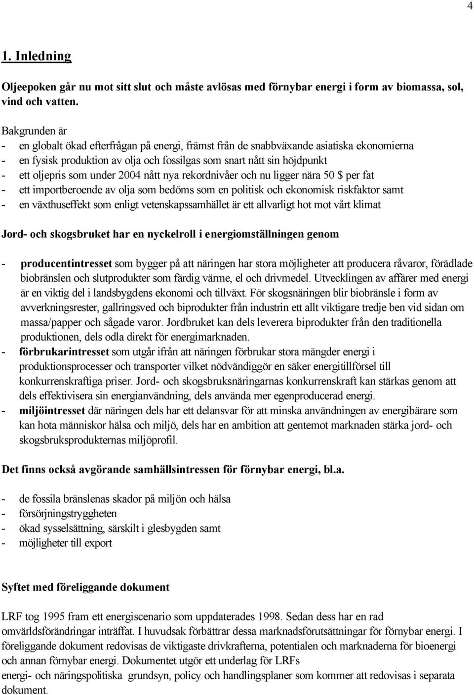 under 2004 nått nya rekordnivåer och nu ligger nära 50 $ per fat - ett importberoende av olja som bedöms som en politisk och ekonomisk riskfaktor samt - en växthuseffekt som enligt