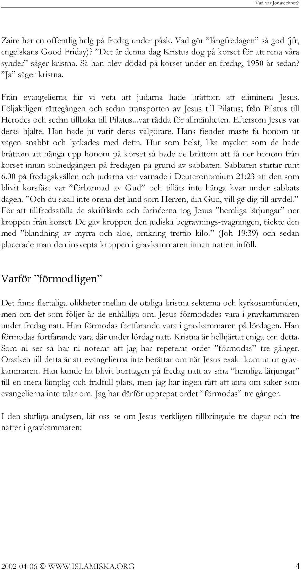 Följaktligen rättegången och sedan transporten av Jesus till Pilatus; från Pilatus till Herodes och sedan tillbaka till Pilatus...var rädda för allmänheten. Eftersom Jesus var deras hjälte.