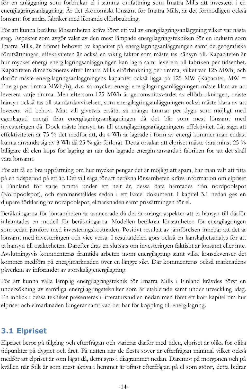 För att kunna beräkna lönsamheten krävs först ett val av energilagringsanläggning vilket var nästa steg.