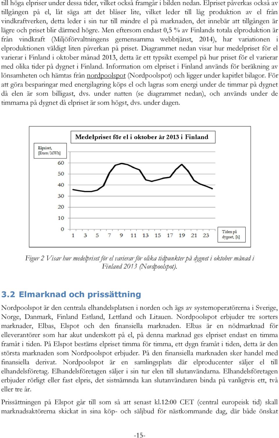 att tillgången är lägre och priset blir därmed högre.