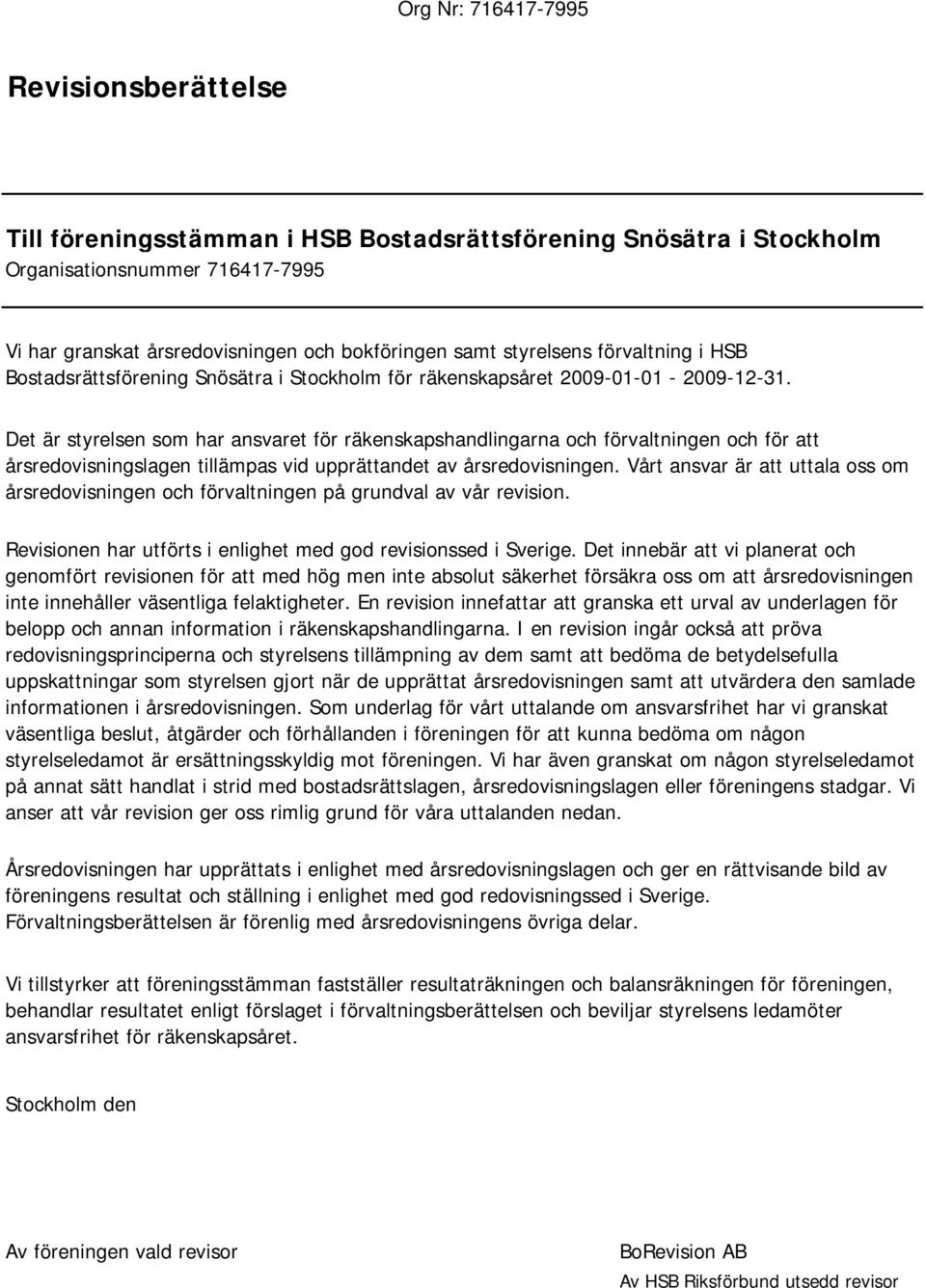 Det är styrelsen som har ansvaret för räkenskapshandlingarna och förvaltningen och för att årsredovisningslagen tillämpas vid upprättandet av årsredovisningen.