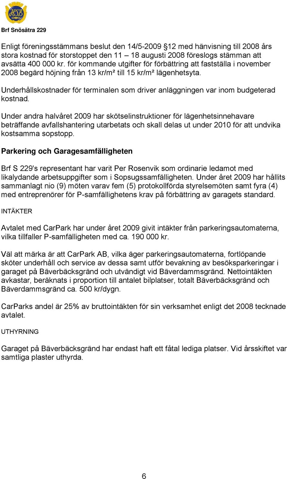 Underhållskostnader för terminalen som driver anläggningen var inom budgeterad kostnad.