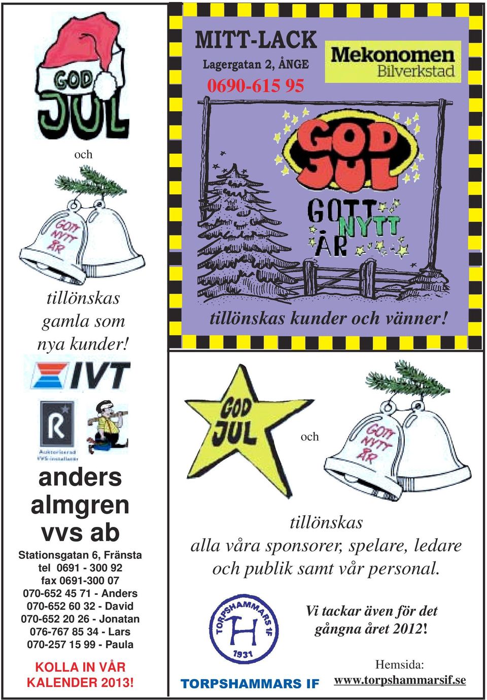 David 070-652 20 26 - Jonatan 076-767 85 34 - Lars 070-257 15 99 - Paula KOLLA IN VÅR KALENDER 2013!