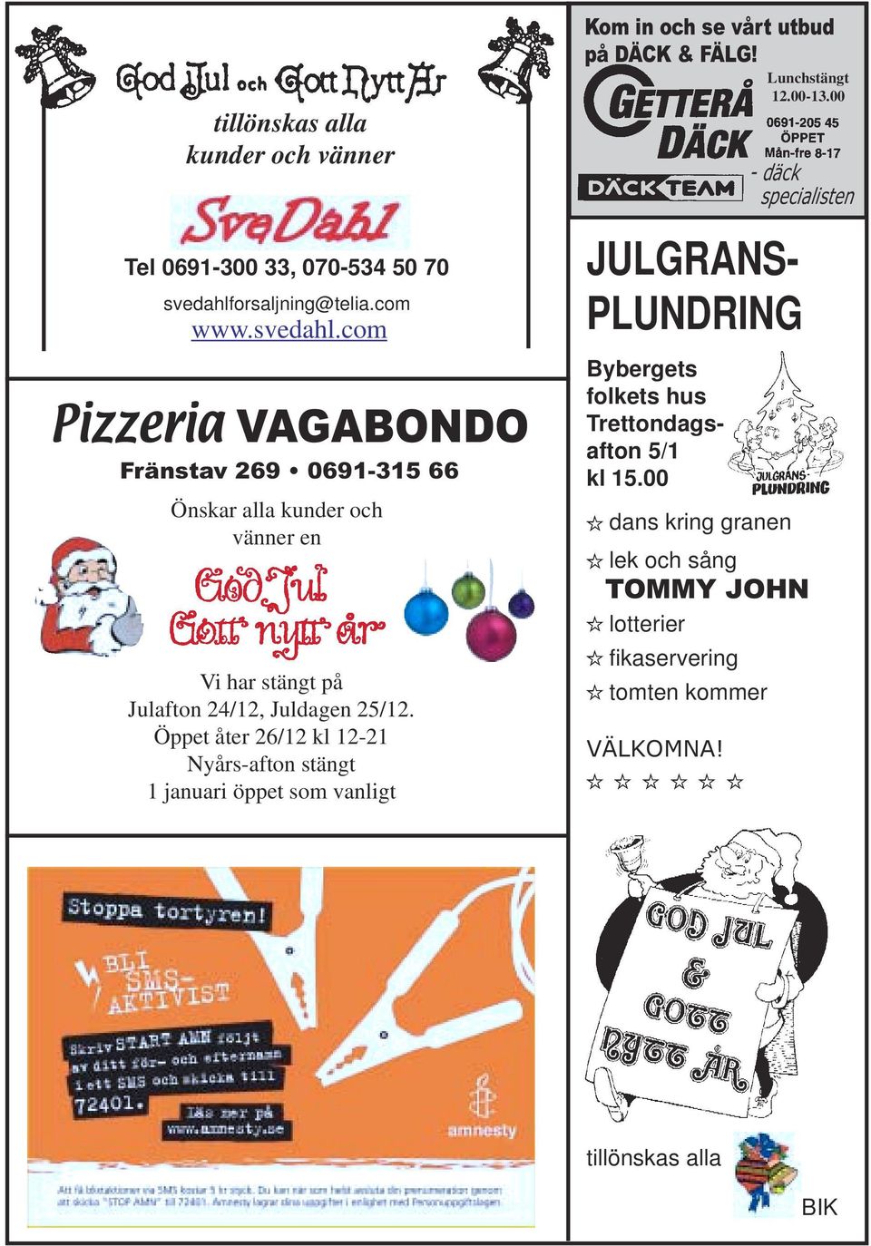 com Pizzeria VAGABONDO Fränstav 269 0691-315 66 Önskar alla kunder och vänner en Vi har stängt på Julafton 24/12, Juldagen 25/12.