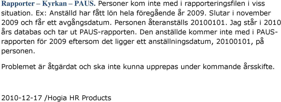 Personen återanställs 20100101. Jag står i 2010 års databas och tar ut PAUS-rapporten.